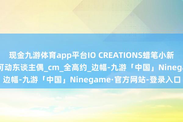 现金九游体育app平台IO CREATIONS蜡笔小新QQ弹弹系列 小新 风间 可动东谈主偶_cm_全高约_边幅-九游「中国」Ninegame·官方网站-登录入口